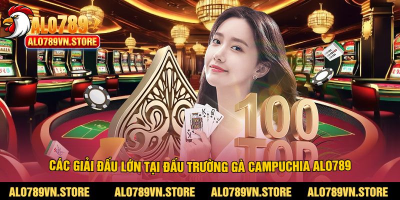 Các giải đấu lớn tại đấu trường gà campuchia alo789
